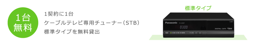 1契約に1台ケーブルテレビ専用チューナー（STB）標準タイプを無料貸出